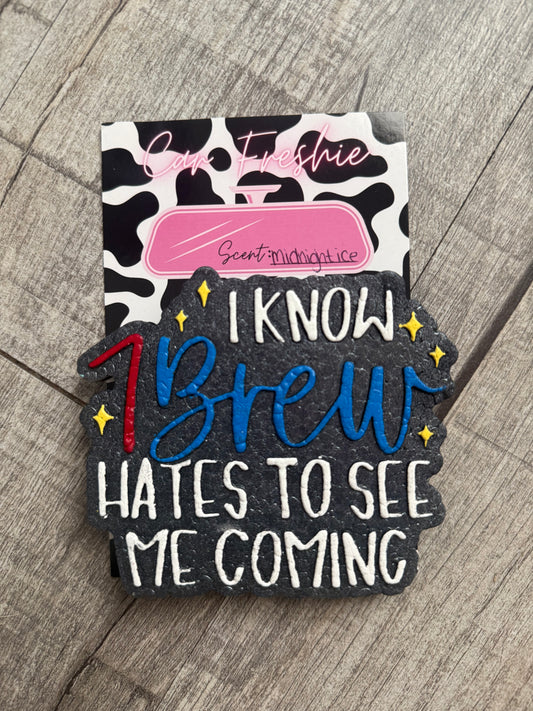 I know 7 brew hates to see me coming car freshie